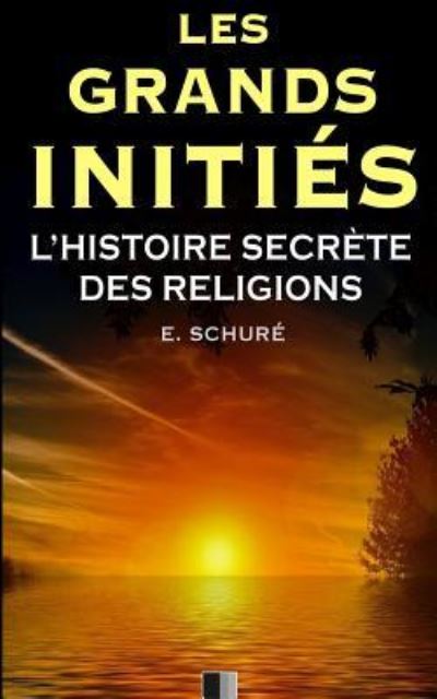 Cover for Edouard Schure · Les Grands Inities. L'Histoire Secrete des Religions. (Paperback Book) (2016)