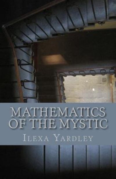 Cover for Ilexa Yardley · Mathematics of the Mystic (Paperback Book) (2016)