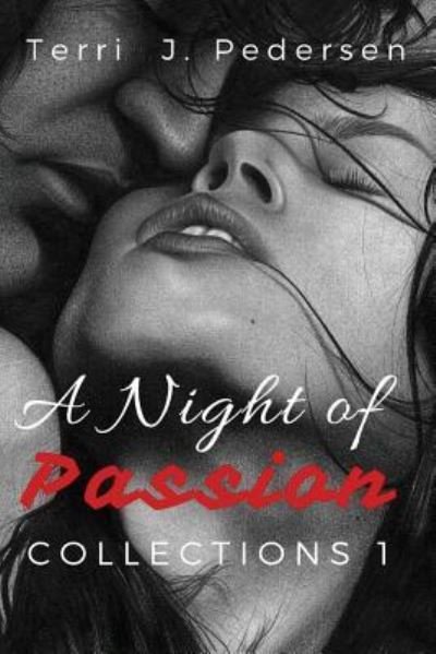 A Night of Passion Collections 1 - Terri J Pedersen - Books - Createspace Independent Publishing Platf - 9781534867048 - June 24, 2016