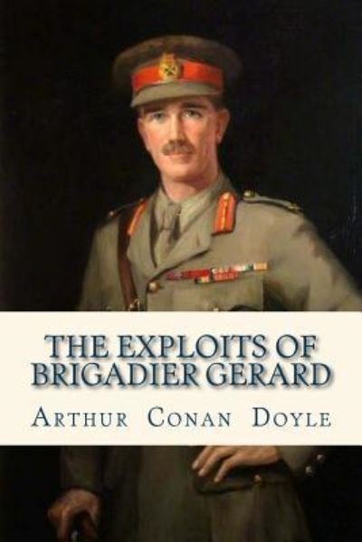 The Exploits of Brigadier Gerard - Sir Arthur Conan Doyle - Livros - Createspace Independent Publishing Platf - 9781535307048 - 15 de julho de 2016