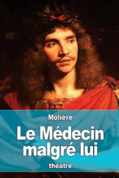 Le Medecin malgre lui - Molière - Books - Createspace Independent Publishing Platf - 9781537709048 - September 17, 2016