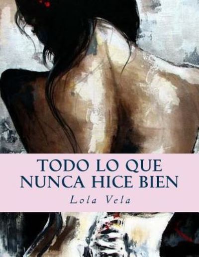 Cover for Lola Vela · Todo lo que nunca hice bien (Paperback Book) (2016)