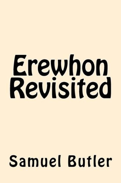 Erewhon Revisited - Samuel Butler - Bücher - Createspace Independent Publishing Platf - 9781542406048 - 7. Januar 2017