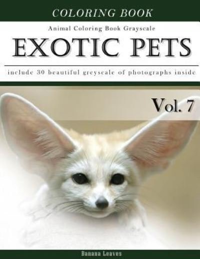 Exotic Pets World -Animal Coloring Book Greyscale - Banana Leaves - Boeken - Createspace Independent Publishing Platf - 9781544048048 - 2 maart 2017