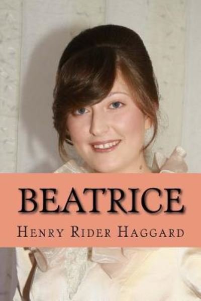 Beatrice - Henry Rider Haggard - Książki - Createspace Independent Publishing Platf - 9781544105048 - 24 lutego 2017