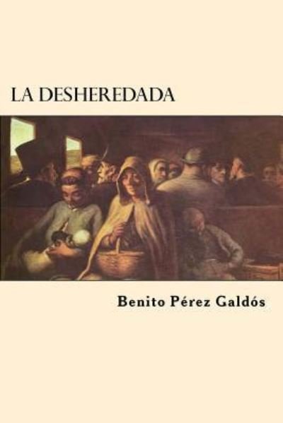 La Desheredada - Benito Perez Galdos - Books - Createspace Independent Publishing Platf - 9781546370048 - April 29, 2017