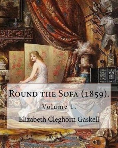 Round the Sofa (1859). by - Elizabeth Cleghorn Gaskell - Bøger - Createspace Independent Publishing Platf - 9781546929048 - 25. maj 2017