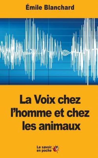 Cover for Emile Blanchard · La Voix Chez l'Homme Et Chez Les Animaux (Paperback Book) (2017)