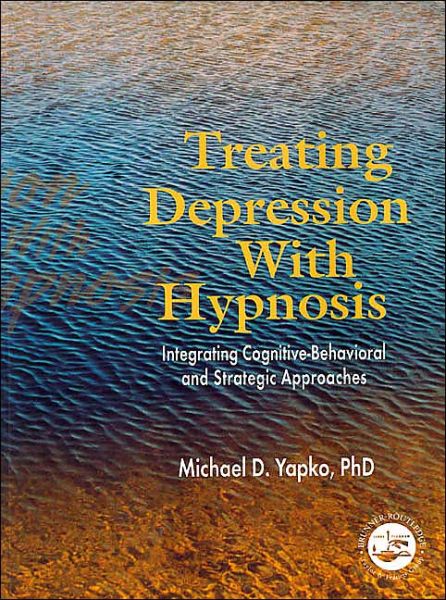 Treating Depression With Hypnosis: Integrating Cognitive-Behavioral and Strategic Approaches - Yapko, Michael D., PhD - Books - Taylor & Francis Ltd - 9781583913048 - May 4, 2001