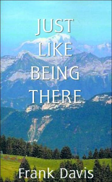 Just Like Being There - Frank Davis - Books - AuthorHouse - 9781587212048 - December 19, 1996