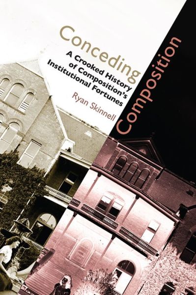 Cover for Ryan Skinnell · Conceding Composition: A Crooked History of Composition's Institutional Fortunes (Paperback Book) (2016)