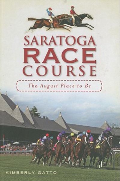 Cover for Kimberly Gatto · Saratoga Race Course: the August Place to Be (Paperback Book) (2011)