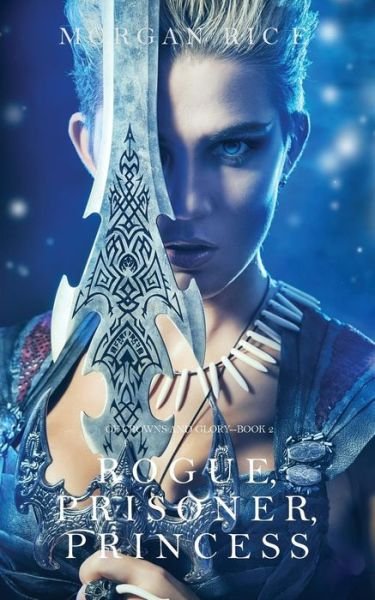 Rogue, Prisoner, Princess (Of Crowns and Glory-Book 2) - Of Crowns and Glory - Morgan Rice - Książki - Morgan Rice - 9781632918048 - 11 sierpnia 2016