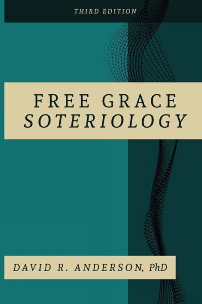 Cover for Anderson, David R, PhD · Free Grace Soteriology: 3rd Edition (Paperback Book) [3rd Edition edition] (2019)