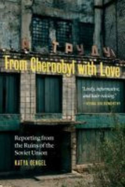 Cover for Katya Cengel · From Chernobyl with Love: Reporting from the Ruins of the Soviet Union (Hardcover Book) (2019)