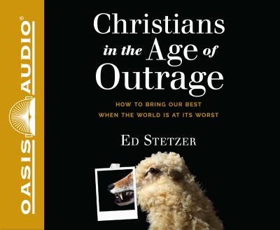 Cover for Ed Stetzer · Christians in the Age of Outrage : How to Bring Our Best When the World is at Its Worst (CD) (2018)