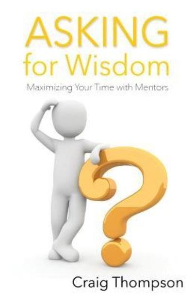 Asking for Wisdom - Craig Thompson - Kirjat - Thompson Publishers - 9781644070048 - maanantai 1. heinäkuuta 2019
