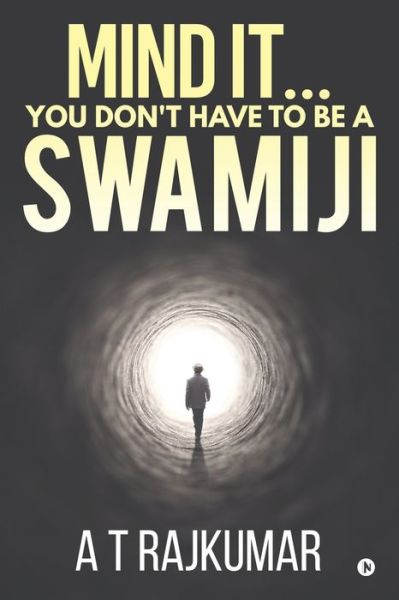 Cover for A T Rajkumar · Mind It... You Don't Have to Be a Swamiji (Paperback Book) (2019)