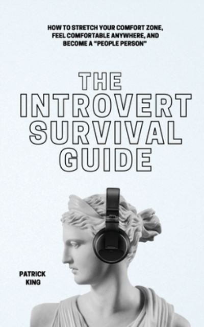 The Introvert Survival Guide: How to Stretch your Comfort Zone, Feel Comfortable Anywhere, and Become a "People Person" - Patrick King - Books - Pkcs Media, Inc. - 9781647433048 - July 17, 2021