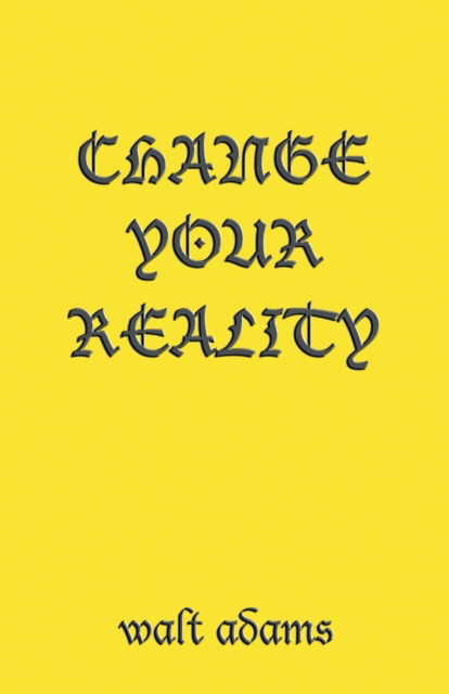 Cover for Walt Adams · Change your Reality (Paperback Book) (2020)