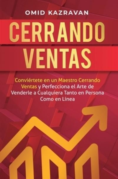 Cover for Omid Kazravan · Cerrando Ventas: Conviertete en un Maestro Cerrando Ventas y Perfecciona el Arte de Venderla a Cualquiera Tanto en Persona Como en Linea (Hardcover Book) (2020)