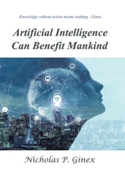 Cover for Nicholas P Ginex · Artificial Intelligence Can Benefit Mankind (Hardcover Book) (2020)