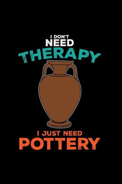 Cover for Pottery Notebooks · I don't need therapy Pottery (Paperback Book) (2019)