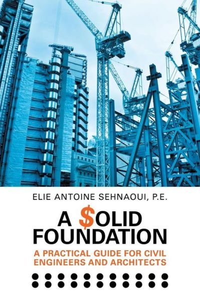 Cover for P E Elie Antoine Sehnaoui · A $olid Foundation: a Practical Guide for Civil Engineers and Architects (Paperback Book) (2015)