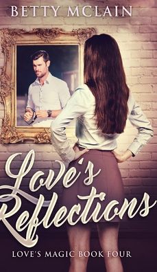 Cover for Betty McLain · Love's Reflections (Love's Magic Book 4) (Hardcover Book) (2021)