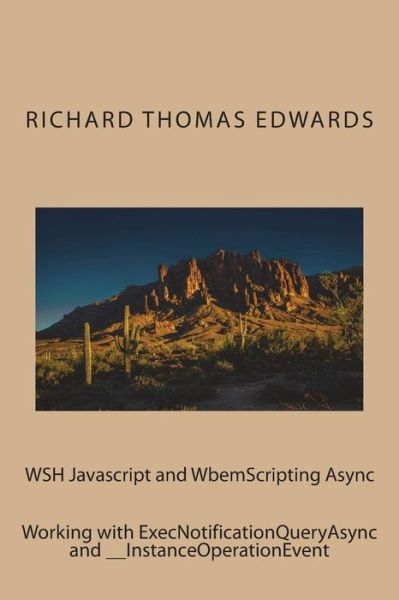 WSH Javascript and WbemScripting Async - Richard Thomas Edwards - Bøger - Createspace Independent Publishing Platf - 9781722194048 - 2. juli 2018