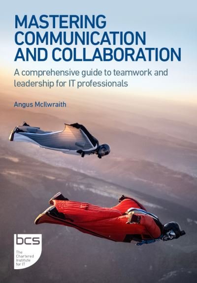 Cover for Angus McIlwraith · Mastering Communication and Collaboration: A comprehensive guide to teamwork and leadership for IT professionals (Pocketbok) (2023)