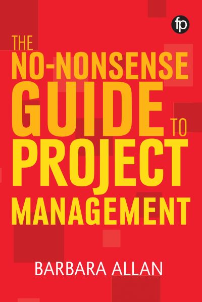 The No-Nonsense Guide to Project Management - Facet No-nonsense Guides - Barbara Allan - Books - Facet Publishing - 9781783302048 - July 24, 2017