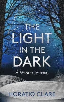 Cover for Horatio Clare · The Light in the Dark: A Winter Journal (Hardcover Book) (2018)