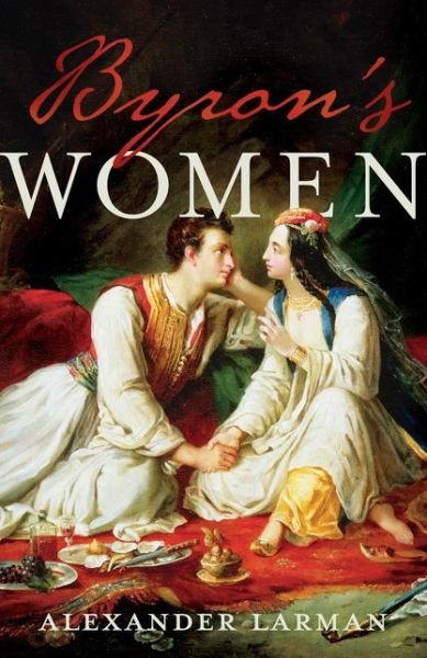 Cover for Alexander Larman · Byron's Women (Paperback Book) (2017)