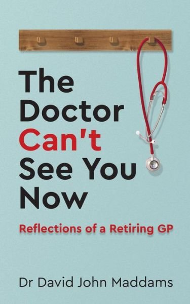 The Doctor Can’t See You Now: Reflections of a Retiring GP - Dr David John Maddams - Books - Rethink Press - 9781784529048 - December 3, 2019