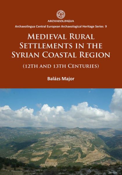 Cover for Balazs Major · Medieval Rural Settlements in the Syrian Coastal Region (12th and 13th Centuries) - Archaeolingua Central European Archaeological Heritage Series (Paperback Book) (2016)