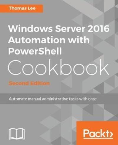 Cover for Thomas Lee · Windows Server 2016 Automation with PowerShell Cookbook - (Paperback Book) [2 Revised edition] (2017)