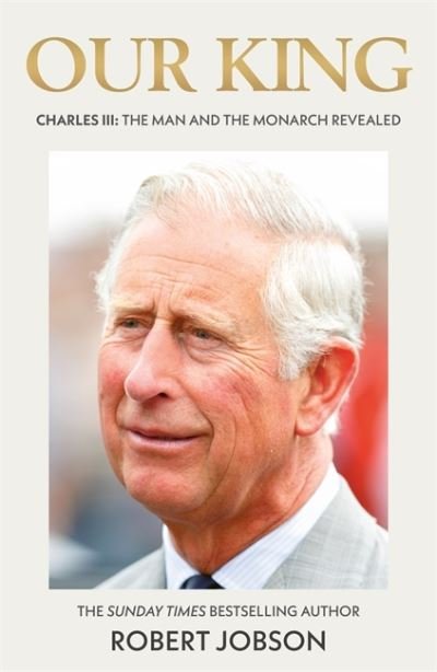 Cover for Robert Jobson · Our King: Charles III: The Man and the Monarch Revealed - Commemorate the historic coronation of the new King (Hardcover Book) (2023)