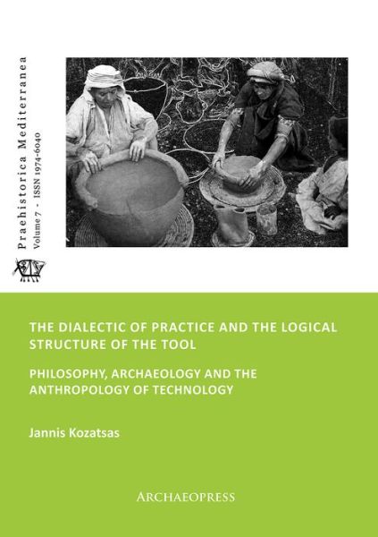 Cover for Jannis Kozatsas · The Dialectic of Practice and the Logical Structure of the Tool: Philosophy, Archaeology and the Anthropology of Technology - Praehistorica Mediterranea (Paperback Book) (2020)