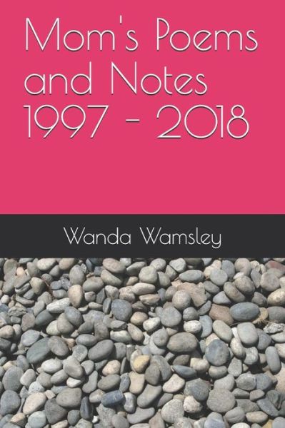 Mom's Poems and Notes 1997 - 2018 - Barry Ross - Książki - Independently Published - 9781795662048 - 1 lutego 2019