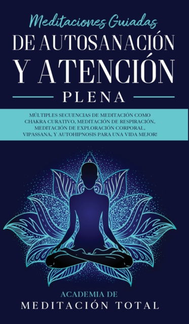 Cover for Academia de Meditacion Total · Meditaciones Guiadas de Autosanacion y Atencion Plena (Hardcover Book) (2020)