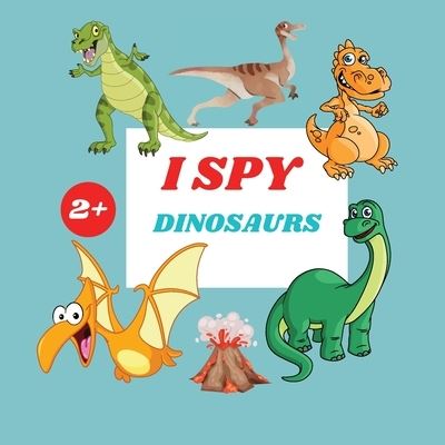 Cover for Camelia Jacobs · I Spy Dinosaurs Book For Kids: A Fun Alphabet Learning Dinosaurs Themed Activity, Guessing Picture Game Book For Kids Ages 2+, Preschoolers, Toddlers &amp; Kindergarteners (Paperback Book) (2021)