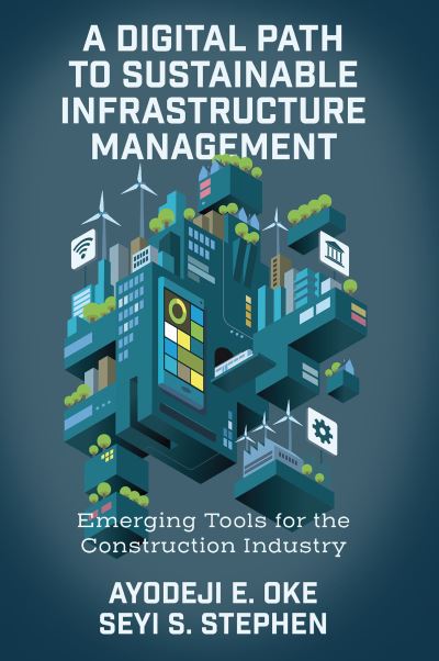 A Digital Path to Sustainable Infrastructure Management: Emerging Tools for the Construction Industry - Oke, Ayodeji E. (Federal University of Technology Akure, Nigeria) - Böcker - Emerald Publishing Limited - 9781837977048 - 16 januari 2024