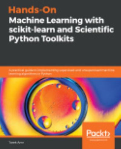 Cover for Tarek Amr · Hands-On Machine Learning with scikit-learn and Scientific Python Toolkits: A practical guide to implementing supervised and unsupervised machine learning algorithms in Python (Paperback Book) (2020)