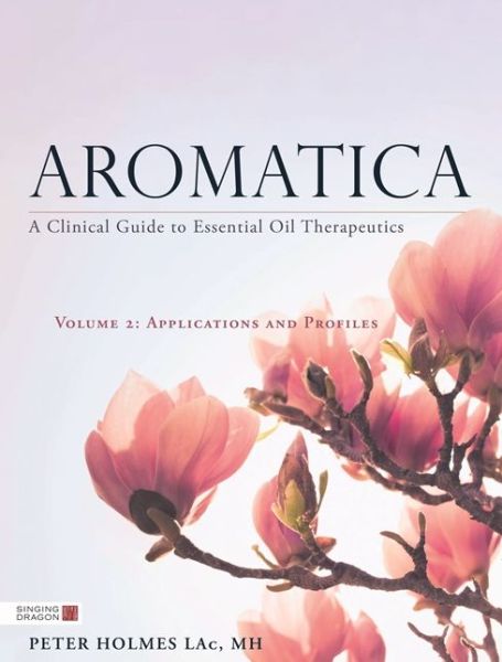 Cover for Peter Holmes · Aromatica Volume 2: A Clinical Guide to Essential Oil Therapeutics. Applications and Profiles (Hardcover Book) (2019)