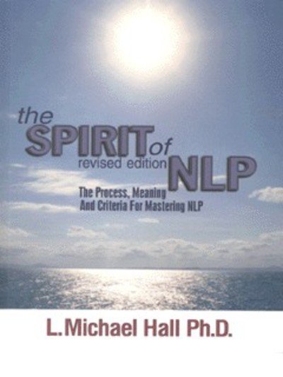 Cover for L Michael Hall · The Spirit of NLP: The Process, Meaning &amp; Criteria for Mastering NLP (Pocketbok) [Revised edition] (1996)