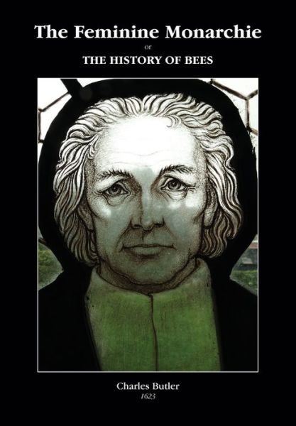 The Feminine Monarchie or THE HISTORY OF BEES - Associate Professor John Owen - Books - Northern Bee Books - 9781904846048 - January 30, 2017