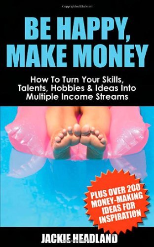 Cover for Jackie Headland · Be Happy, Make Money: How to Turn Your Skills, Talents, Hobbies &amp; Ideas into Multiple Income Streams (Paperback Book) (2005)