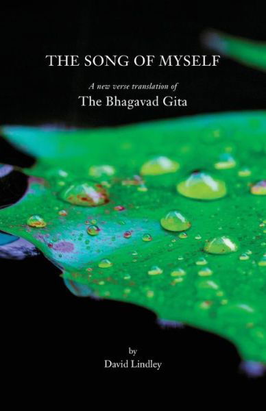 The Song of Myself: A New Verse Translation of the Bhagavad Gita with an Introduction, Notes on the Text and a Concluding Essay - David Lindley - Bøger - Verborum Editions - 9781907100048 - 5. januar 2016