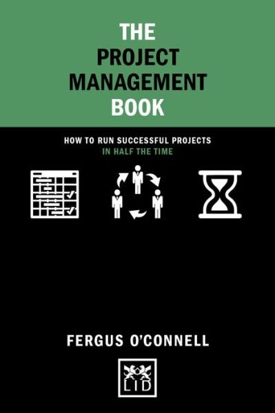 Cover for Fergus O'Connell · The Project Management Book: How to run successful projects in half the time - Concise Advice (Hardcover Book) (2018)